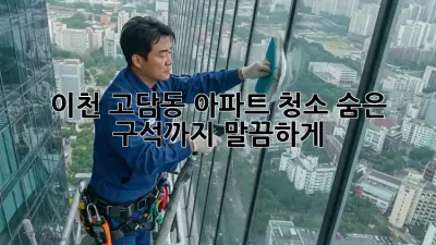 이천 고담동 아파트 청소, 숨은 구석까지 말끔하게!